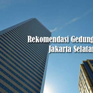 Rekomendasi Gedung Kantor Jakarta Selatan