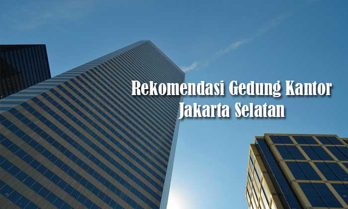 Rekomendasi Gedung Kantor Jakarta Selatan