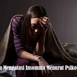 Ketahui Cara Mengatasi Insomnia Menurut Psikologi