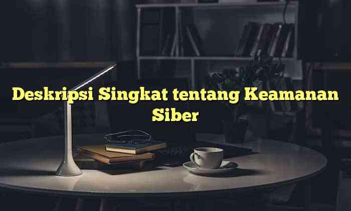 Deskripsi Singkat tentang Keamanan Siber