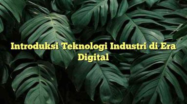 Introduksi Teknologi Industri di Era Digital