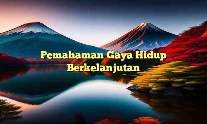 Pemahaman Gaya Hidup Berkelanjutan