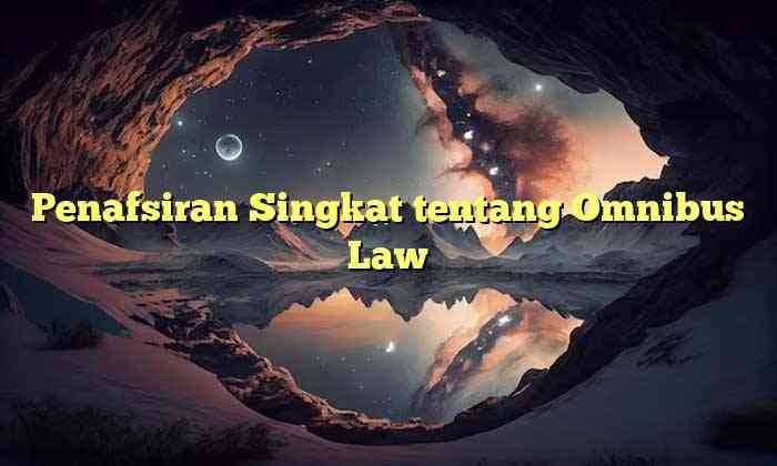 Penafsiran Singkat tentang Omnibus Law